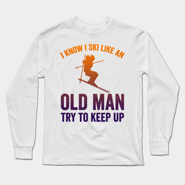 I Know I Ski Like an Old Man Try to Keep up Long Sleeve T-Shirt by luckyboystudio